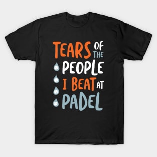 Tears of the People I Beat at Padel T-Shirt